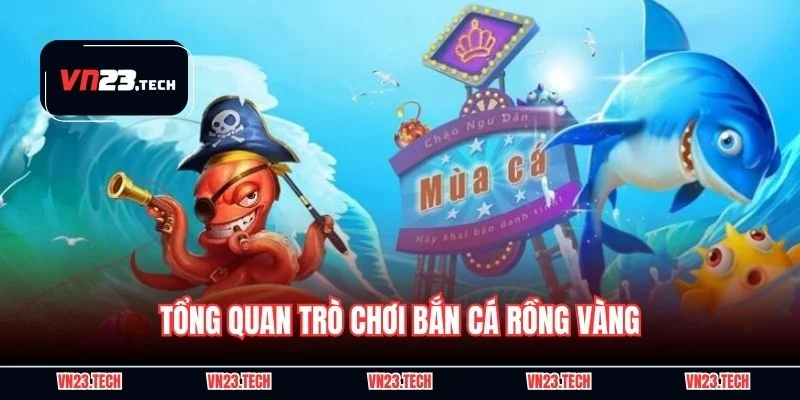 Tổng quan trò chơi bắn cá rồng vàng
