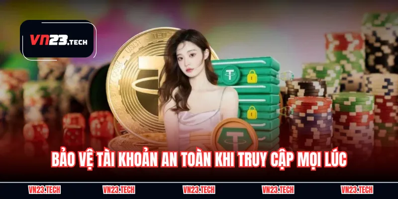 Bảo vệ tài khoản an toàn khi truy cập mọi lúc