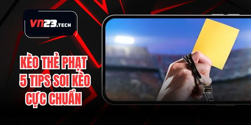 Bí quyết soi kèo thẻ phạt từ các chuyên gia