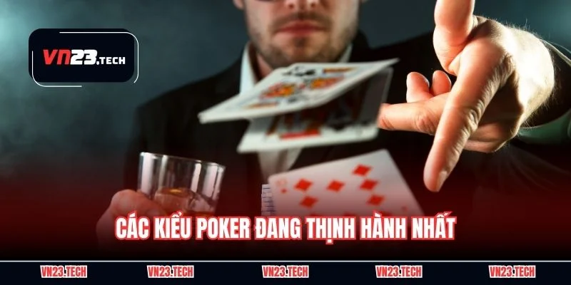 Các kiểu poker đang thịnh hành nhất