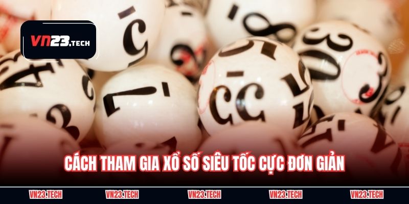 Cách tham gia xổ số siêu tốc cực đơn giản