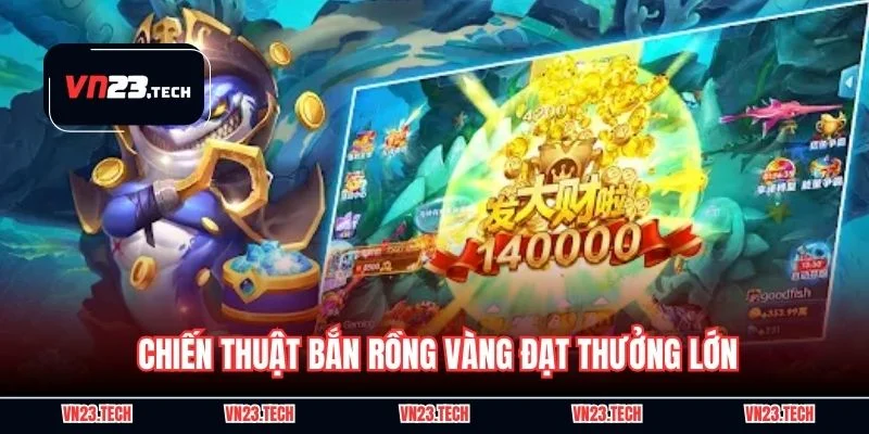Chiến thuật bắn rồng vàng đạt thưởng lớn