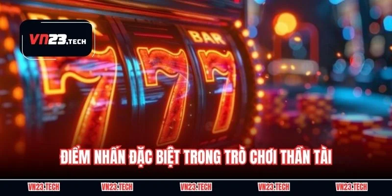 Điểm nhấn đặc biệt trong trò chơi thần tài