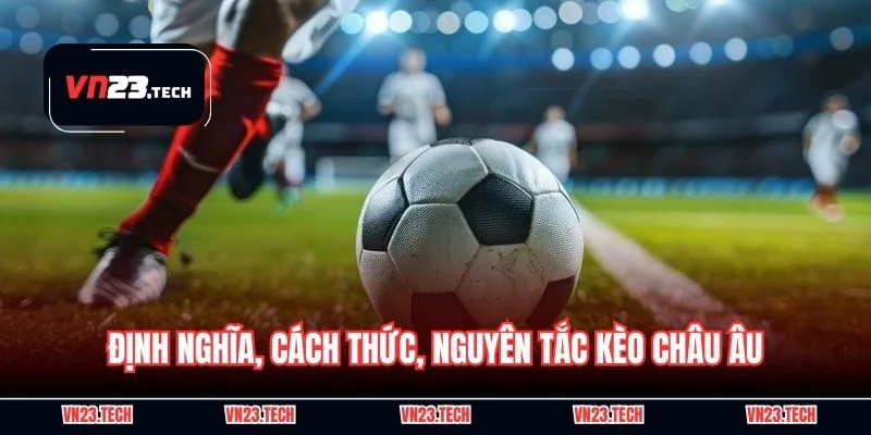 Định nghĩa, cách thức, nguyên tắc kèo châu Âu