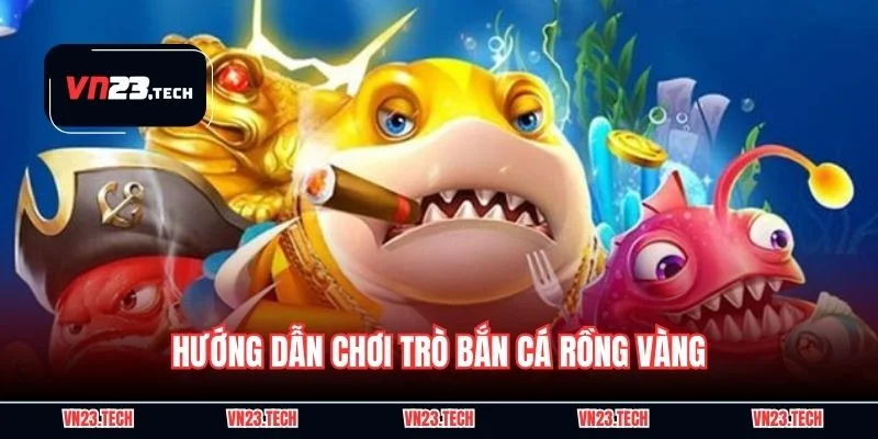 Hướng dẫn chơi trò bắn cá rồng vàng