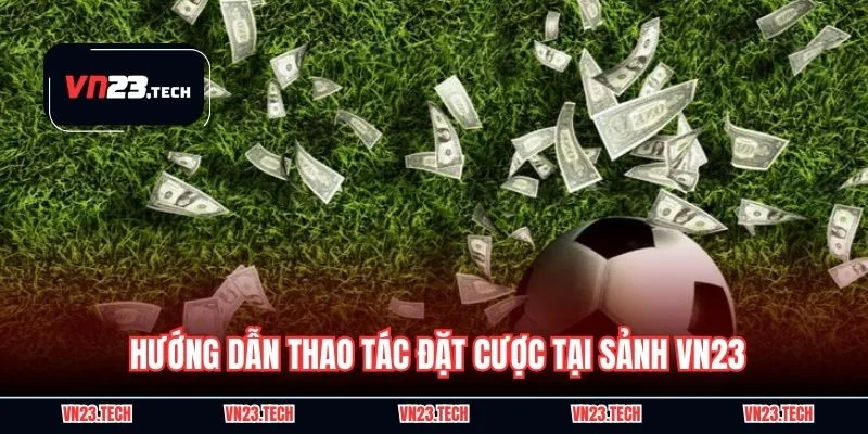 Hướng dẫn thao tác đặt cược tại sảnh VN23