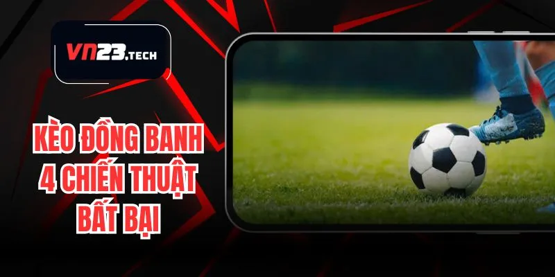 Kèo Đồng Banh - 4 Chiến Thuật Bất Bại Cho Người Mới Bắt Đầu