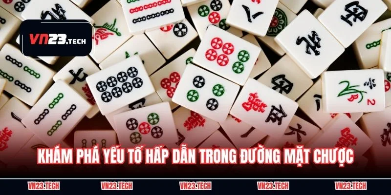 Khám phá yếu tố hấp dẫn trong đường mặt chược