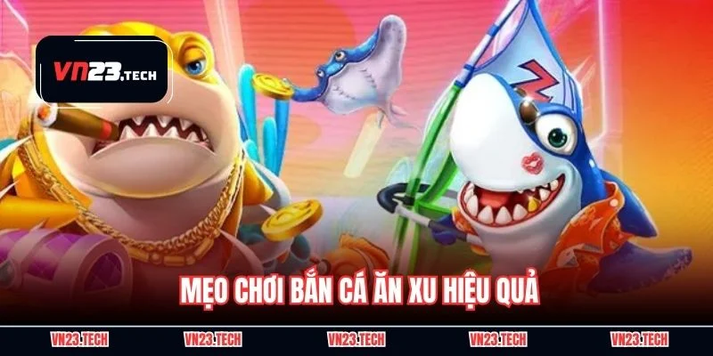 Mẹo chơi bắn cá ăn xu hiệu quả