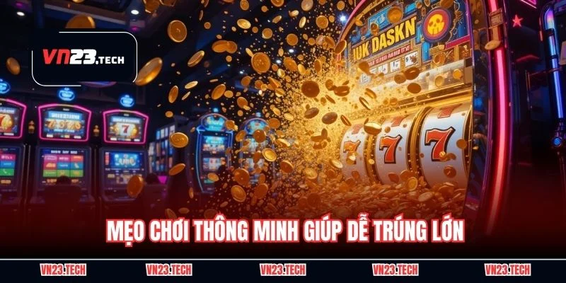 Mẹo chơi thông minh giúp dễ trúng lớn
