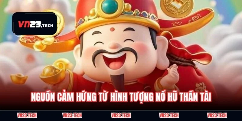 Nguồn cảm hứng từ hình tượng nổ hũ thần tài