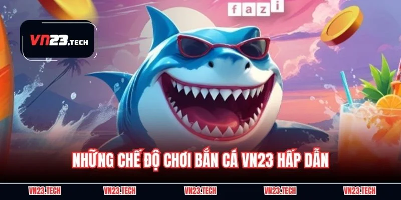 Những chế độ chơi bắn cá VN23 hấp dẫn