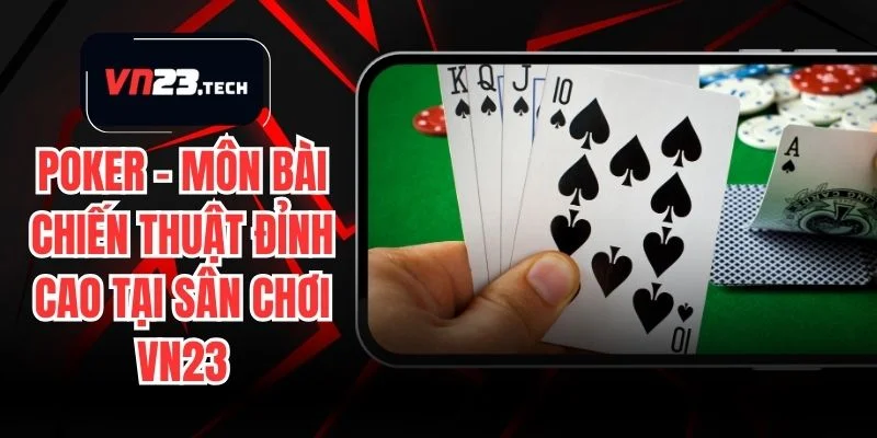 Poker – Môn Bài Chiến Thuật Đỉnh Cao Tại Sân Chơi VN23