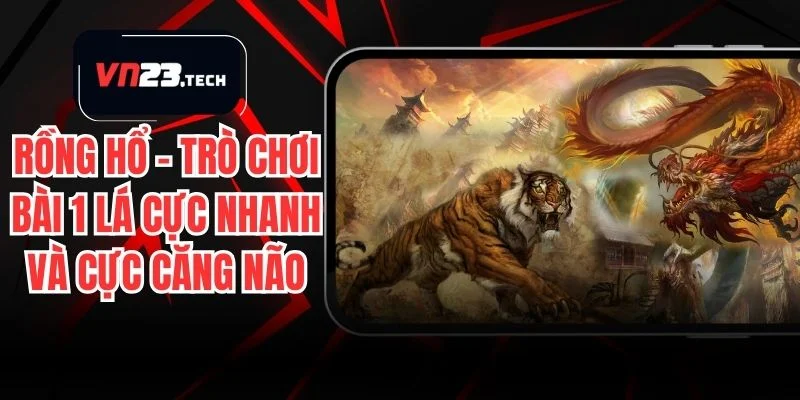 Rồng Hổ – Trò Chơi Bài 1 Lá Cực Nhanh Và Cực Căng Não
