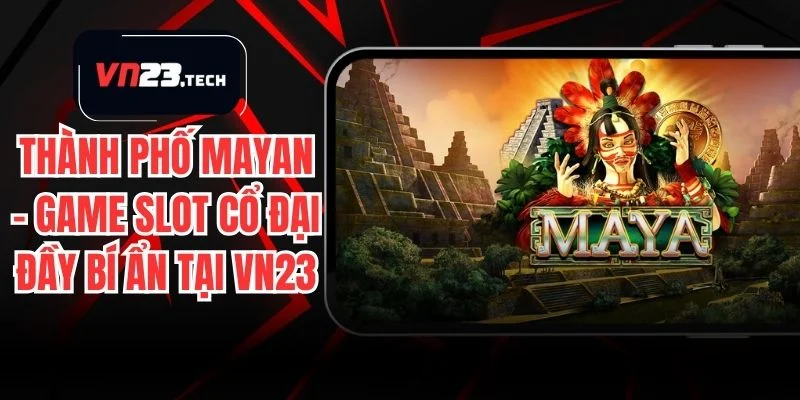 Thành Phố Mayan – Game Slot Cổ Đại Đầy Bí Ẩn Tại VN23