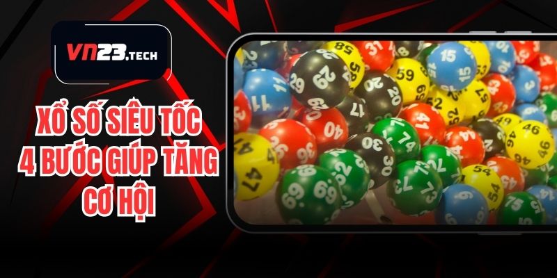 Xổ Số Siêu Tốc - Chiến Lược 4 Bước Giúp Tăng Cơ Hội Thắng