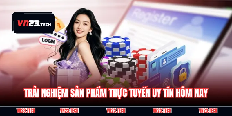 Trải nghiệm sản phẩm trực tuyến uy tín hôm nay